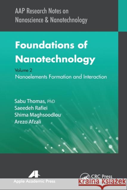 Foundations of Nanotechnology, Volume Two: Nanoelements Formation and Interaction Sabu Thomas Saeedeh Rafiei Shima Maghsoodlou 9781774631058 Apple Academic Press