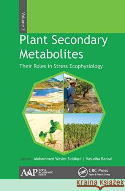Plant Secondary Metabolites, Volume Three: Their Roles in Stress Eco-Physiology Mohammed Wasim Siddiqui Vasudha Bansal 9781774631096
