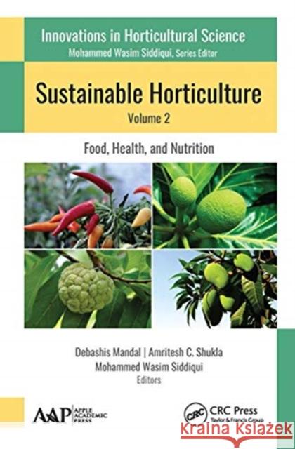 Sustainable Horticulture, Volume 2:: Food, Health, and Nutrition Debashis Mandal Amritesh Shukla Mohammed Wasim Siddiqui 9781774631256