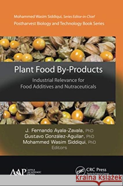 Plant Food By-Products: Industrial Relevance for Food Additives and Nutraceuticals J. Fernando Ayala-Zavala Gustavo Gonz 9781774631355