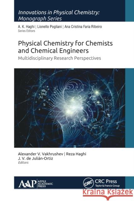 Physical Chemistry for Chemists and Chemical Engineers: Multidisciplinary Research Perspectives Alexander V. Vakhrushev Reza Haghi J. V. d 9781774631409 Apple Academic Press