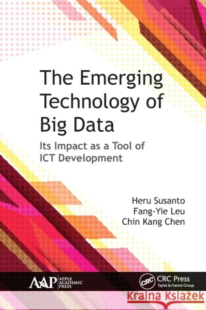The Emerging Technology of Big Data: Its Impact as a Tool for ICT Development Susanto, Heru 9781774631591 Apple Academic Press