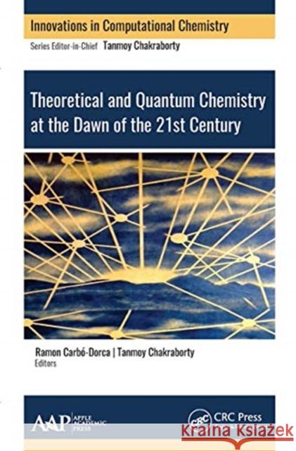 Theoretical and Quantum Chemistry at the Dawn of the 21st Century Tanmoy Chakraborty Ramon Carbo-Dorca 9781774631645 Apple Academic Press
