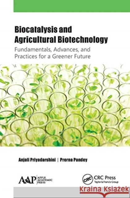 Biocatalysis and Agricultural Biotechnology: Fundamentals, Advances, and Practices for a Greener Future Anjali Priyadarshini Prerna Pandey 9781774631683