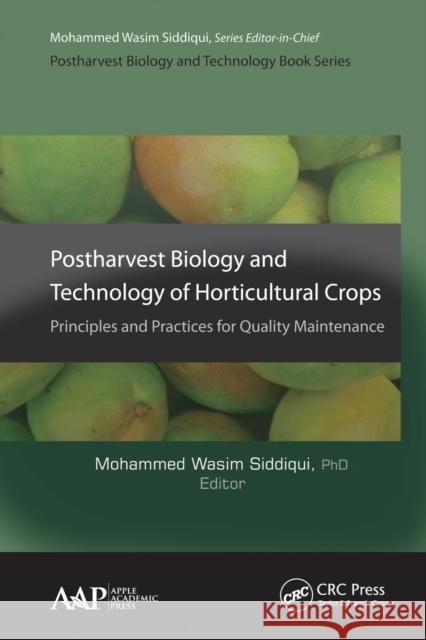 Postharvest Biology and Technology of Horticultural Crops: Principles and Practices for Quality Maintenance Mohammed Wasim Siddiqui 9781774632260