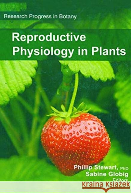 Reproductive Physiology in Plants Philip Stewart Sabine Globig 9781774632420