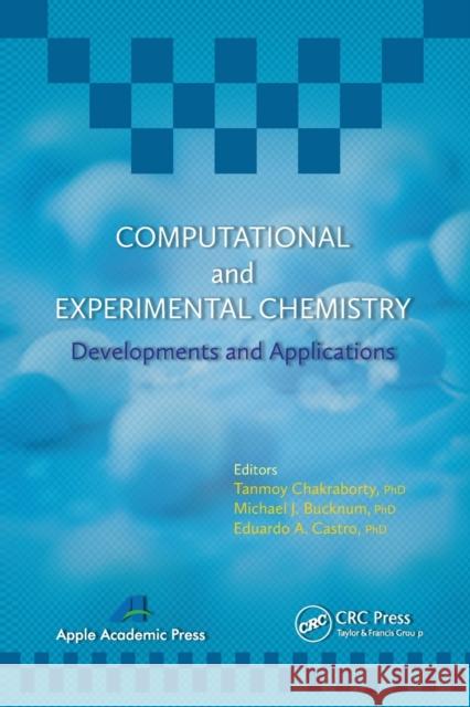 Computational and Experimental Chemistry: Developments and Applications Tanmoy Chakraborty Michael J. Bucknum Eduardo A. Castro 9781774632611