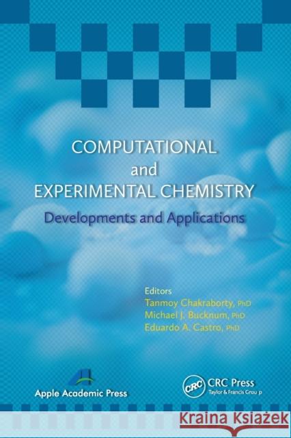 Computational and Experimental Chemistry: Developments and Applications Tanmoy Chakraborty Michael J. Bucknum Eduardo A. Castro 9781774632611 Apple Academic Press