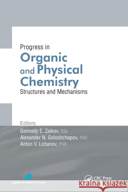 Progress in Organic and Physical Chemistry: Structures and Mechanisms Gennady E. Zaikov Alexander N. Goloshchapov Anton V. Lobanov 9781774632710 Apple Academic Press
