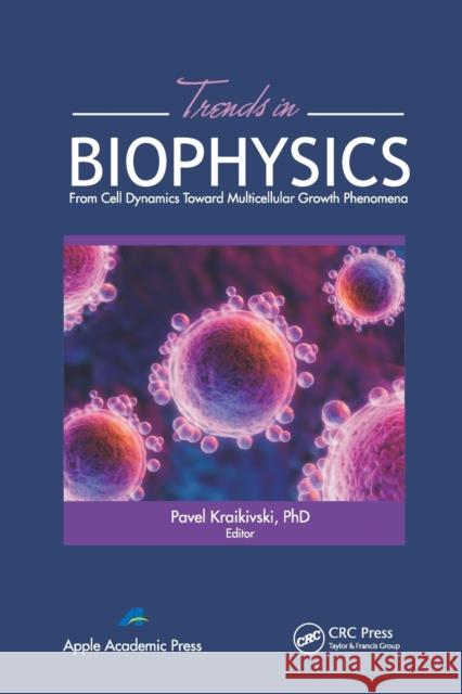 Trends in Biophysics: From Cell Dynamics Toward Multicellular Growth Phenomena Pavel Kraikivski 9781774632734