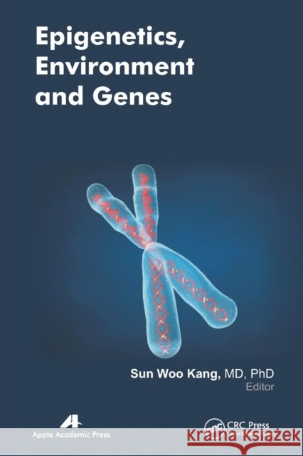 Epigenetics, Environment, and Genes Sun Woo Kang 9781774632741 Apple Academic Press