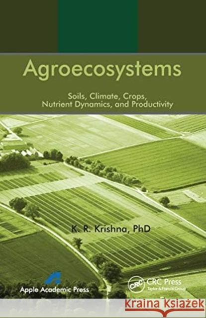 Agroecosystems: Soils, Climate, Crops, Nutrient Dynamics and Productivity K. R. Krishna 9781774632789 Apple Academic Press