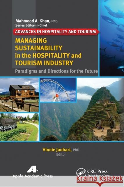 Managing Sustainability in the Hospitality and Tourism Industry: Paradigms and Directions for the Future Vinnie Jauhari 9781774632994 Apple Academic Press