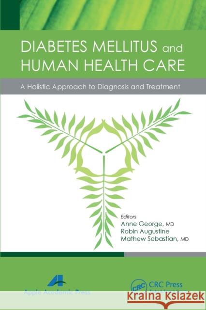 Diabetes Mellitus and Human Health Care: A Holistic Approach to Diagnosis and Treatment Anne George Robin Augustine Mathew Sebastian 9781774633038 Apple Academic Press