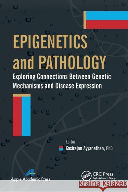 Epigenetics and Pathology: Exploring Connections Between Genetic Mechanisms and Disease Expression Kasirajan Ayyanathan 9781774633052 Apple Academic Press