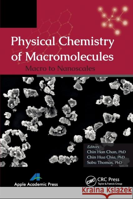 Physical Chemistry of Macromolecules: Macro to Nanoscales Chin Han Chan Chin Hua Chia Sabu Thomas 9781774633182