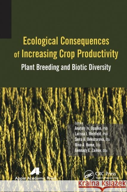 Ecological Consequences of Increasing Crop Productivity: Plant Breeding and Biotic Diversity Anatoly I. Opalko Larissa I. Weisfeld Sarra A. Bekuzarova 9781774633335 Apple Academic Press
