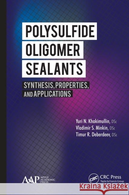 Polysulfide Oligomer Sealants: Synthesis, Properties and Applications Yuri N. Khakimullin Vladimir S. Minkin Timur R. Deberdeev 9781774633458 Apple Academic Press