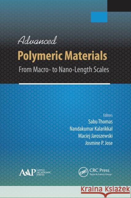 Advanced Polymeric Materials: From Macro- To Nano-Length Scales Sabu Thomas Nandakumar Kalarikkal Maciej Jaroszewski 9781774633724 Apple Academic Press