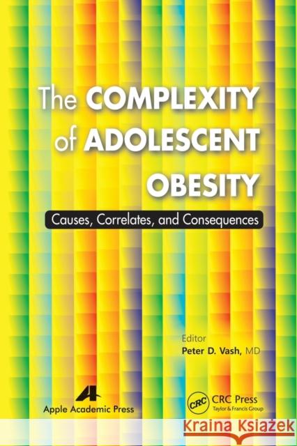 The Complexity of Adolescent Obesity: Causes, Correlates, and Consequences Peter D. Vash 9781774633731 Apple Academic Press
