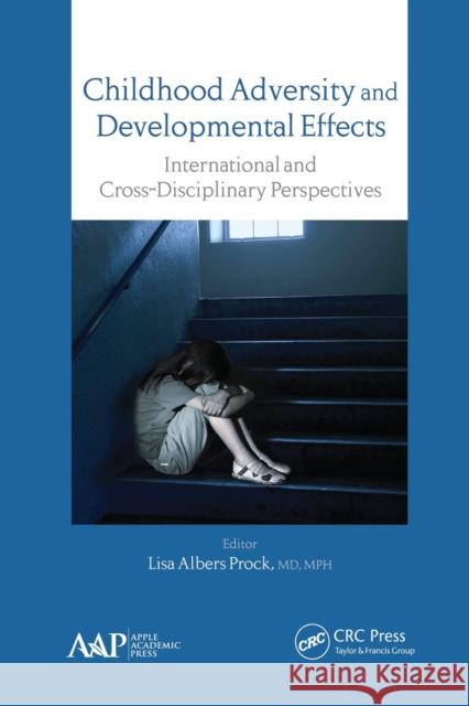 Childhood Adversity and Developmental Effects: An International, Cross-Disciplinary Approach Lisa Albers Prock 9781774633847 Apple Academic Press