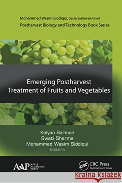 Emerging Postharvest Treatment of Fruits and Vegetables Kalyan Barman Swati Sharma Mohammed Wasim Siddiqui 9781774633991 Apple Academic Press