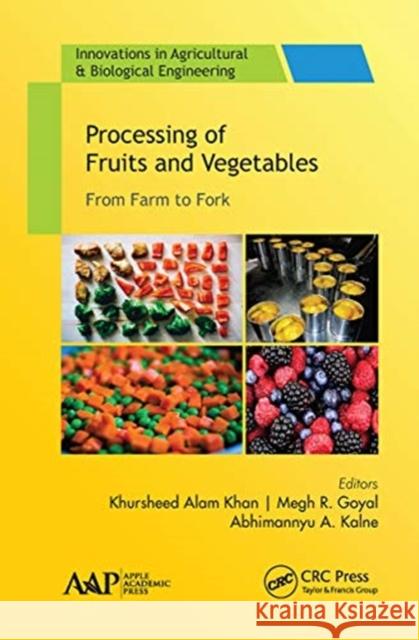 Processing of Fruits and Vegetables: From Farm to Fork Khursheed Alam Khan Megh R. Goyal Abhimannyu A. Kalne 9781774634035 Apple Academic Press