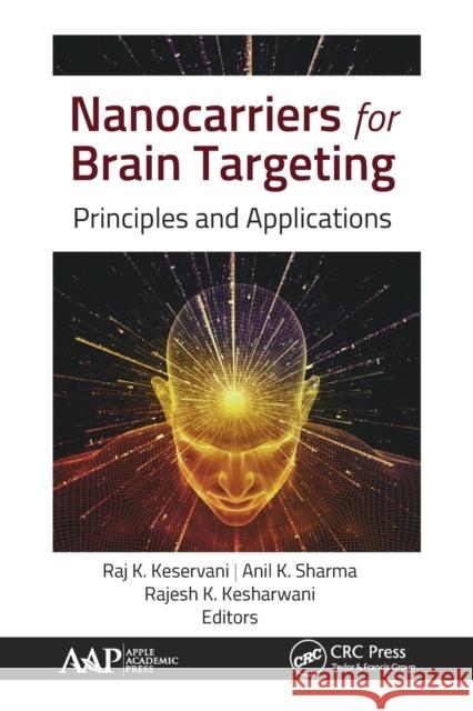 Nanocarriers for Brain Targeting: Principles and Applications Raj K. Keservani Anil K. Sharma Rajesh K. Kesharwani 9781774634127 Apple Academic Press