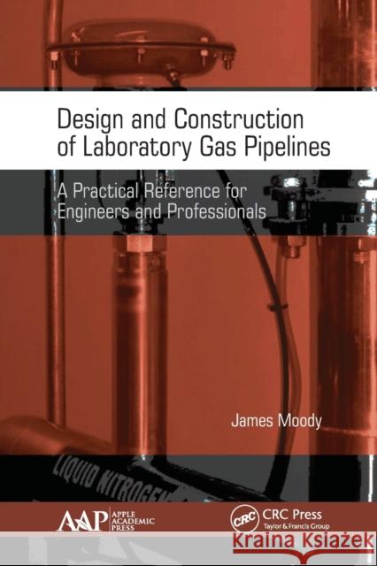Design and Construction of Laboratory Gas Pipelines: A Practical Reference for Engineers and Professionals James Moody 9781774634141 Apple Academic Press