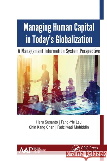 Managing Human Capital in Today's Globalization: A Management Information System Perspective Heru Susanto Fang-Yie Leu Chin Kang Chen 9781774634219