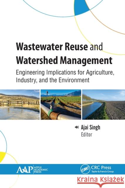 Wastewater Reuse and Watershed Management: Engineering Implications for Agriculture, Industry, and the Environment Ajai Singh 9781774634318 Apple Academic Press