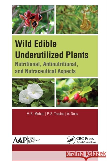 Wild Edible Underutilized Plants: Nutritional, Antinutritional, and Nutraceutical Aspects V. R. Mohan P. S. Tresina A. Doss 9781774634554 Apple Academic Press