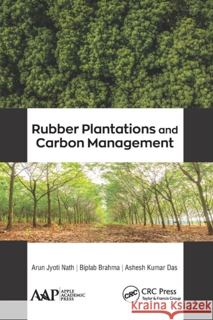 Rubber Plantations and Carbon Management Arun Jyoti Nath Biplab Brahma Ashesh Kuma 9781774634592 Apple Academic Press