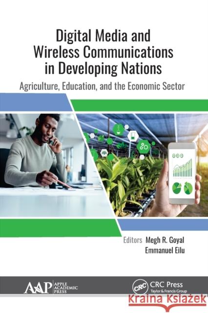 Digital Media and Wireless Communications in Developing Nations: Agriculture, Education, and the Economic Sector Megh R. Goyal Emmanuel Eilu 9781774634615 Apple Academic Press