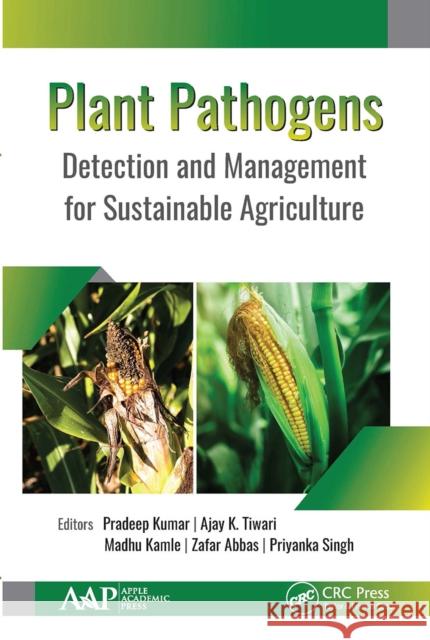 Plant Pathogens: Detection and Management for Sustainable Agriculture Pradeep Kumar Ajay K. Tiwari Madhu Kamle 9781774634639 Apple Academic Press