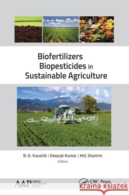 Biofertilizers and Biopesticides in Sustainable Agriculture B. D. Kaushik Deepak Kumar MD Shamim 9781774634660 Apple Academic Press