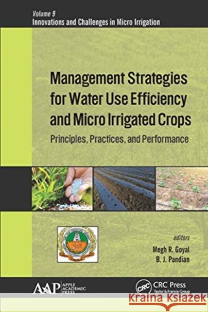 Management Strategies for Water Use Efficiency and Micro Irrigated Crops: Principles, Practices, and Performance Megh R. Goyal B. J. Pandian 9781774634677 Apple Academic Press
