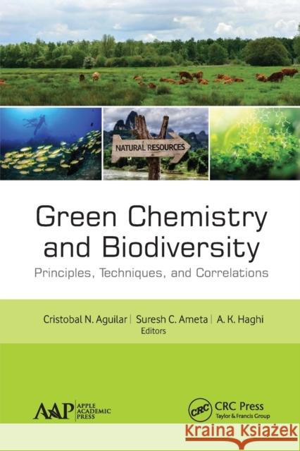 Green Chemistry and Biodiversity: Principles, Techniques, and Correlations Cristobal N. Aguilar Suresh C. Ameta A. K. Haghi 9781774634691 Apple Academic Press