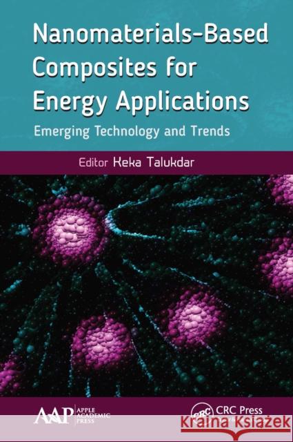 Nanomaterials-Based Composites for Energy Applications: Emerging Technology and Trends Keka Talukdar 9781774634806 Apple Academic Press