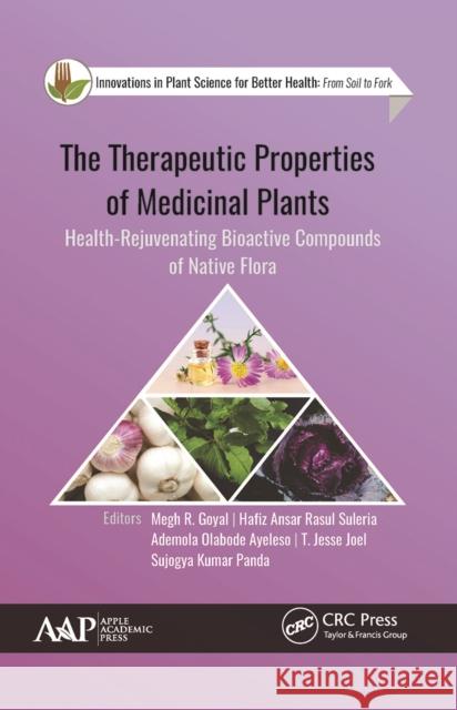The Therapeutic Properties of Medicinal Plants: Health-Rejuvenating Bioactive Compounds of Native Flora Megh R. Goyal Hafiz Ansar Rasu Ademola Olabod 9781774634837 Apple Academic Press