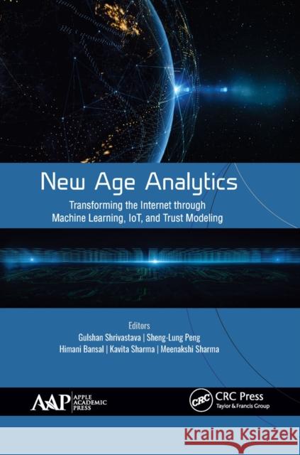 New Age Analytics: Transforming the Internet Through Machine Learning, Iot, and Trust Modeling Shrivastava, Gulshan 9781774634998