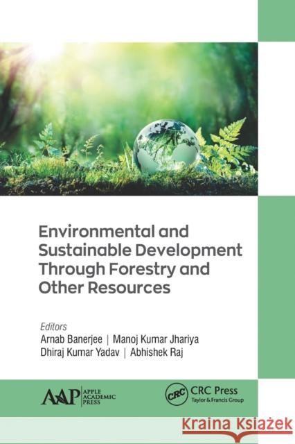 Environmental and Sustainable Development Through Forestry and Other Resources Arnab Banerjee Manoj Kuma Dhiraj Kuma 9781774635032 Apple Academic Press