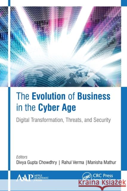 The Evolution of Business in the Cyber Age: Digital Transformation, Threats, and Security Divya Gupt Rahul Verma Manisha Mathur 9781774635063