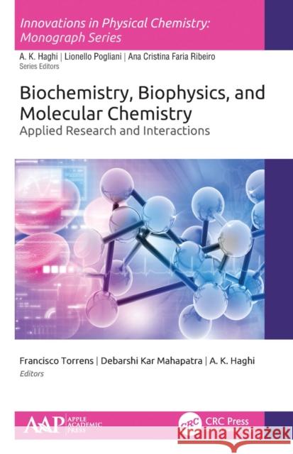 Biochemistry, Biophysics, and Molecular Chemistry: Applied Research and Interactions Francisco Torrens Debarshi Ka A. K. Haghi 9781774635100 Apple Academic Press