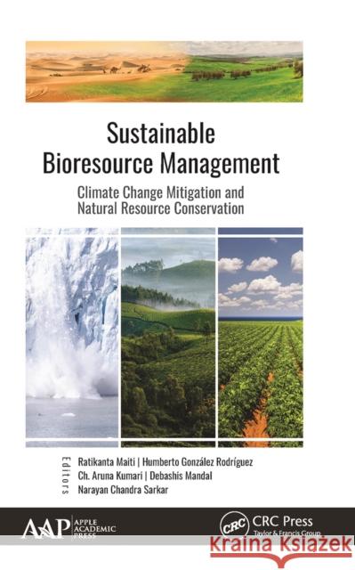 Sustainable Bioresource Management: Climate Change Mitigation and Natural Resource Conservation Ratikanta Maiti Humberto Gonz 9781774635117 Apple Academic Press