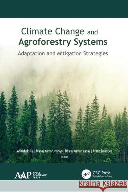 Climate Change and Agroforestry Systems: Adaptation and Mitigation Strategies Abhishek Raj Manoj Kumar Jhariya Dhiraj Kumar Yadav 9781774635148 Apple Academic Press