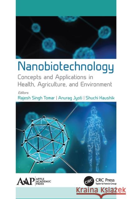 Nanobiotechnology: Concepts and Applications in Health, Agriculture, and Environment Rajesh Sing Anurag Jyoti Shuchi Kaushik 9781774635179 Apple Academic Press