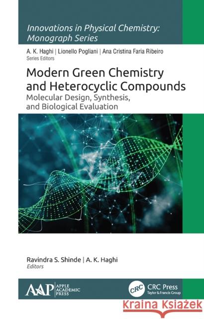 Modern Green Chemistry and Heterocyclic Compounds: Molecular Design, Synthesis, and Biological Evaluation Ravindra S. Shinde A. K. Haghi 9781774635209 Apple Academic Press