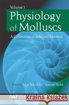 Physiology of Molluscs: A Collection of Selected Reviews, Volume 1 Saber Saleuddin Spencer Mukai 9781774635261