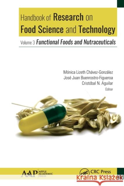 Handbook of Research on Food Science and Technology: Volume 3: Functional Foods and Nutraceuticals Monica Lizeth Chavez-Gonzalez Jose Juan Buenrostro-Figueroa Cristobal N. Aguilar 9781774635308 Apple Academic Press
